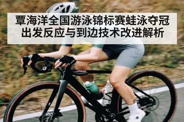 覃海洋全国游泳锦标赛蛙泳夺冠 出发反应与到边技术改进解析（NG28）
